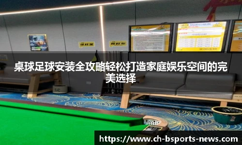 桌球足球安装全攻略轻松打造家庭娱乐空间的完美选择